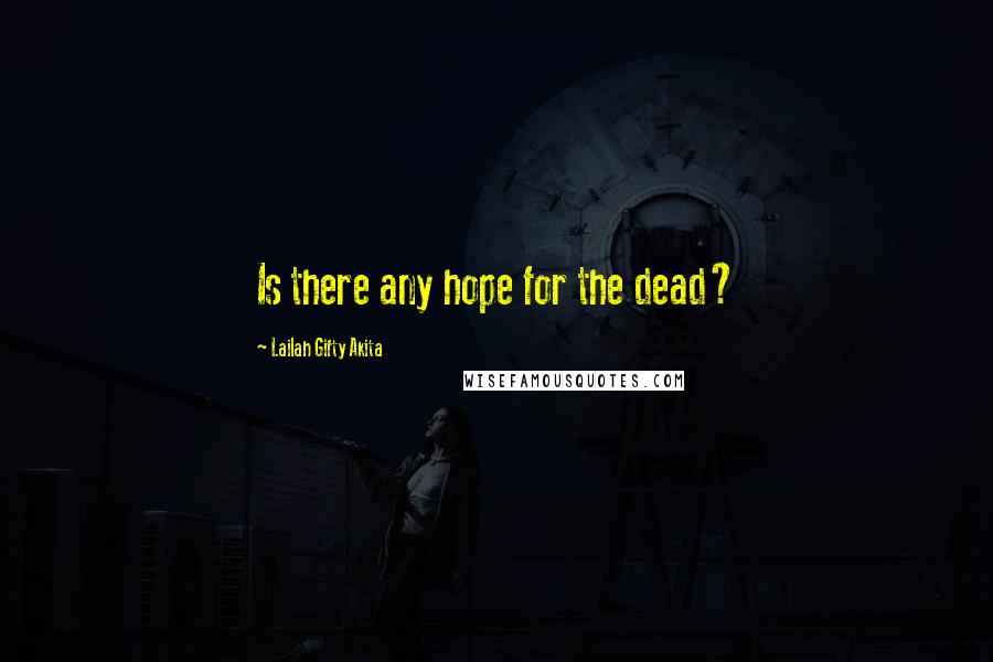 Lailah Gifty Akita Quotes: Is there any hope for the dead?