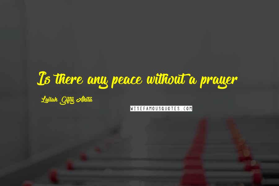 Lailah Gifty Akita Quotes: Is there any peace without a prayer?