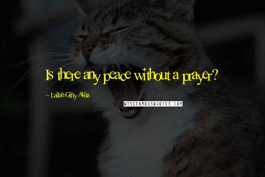 Lailah Gifty Akita Quotes: Is there any peace without a prayer?