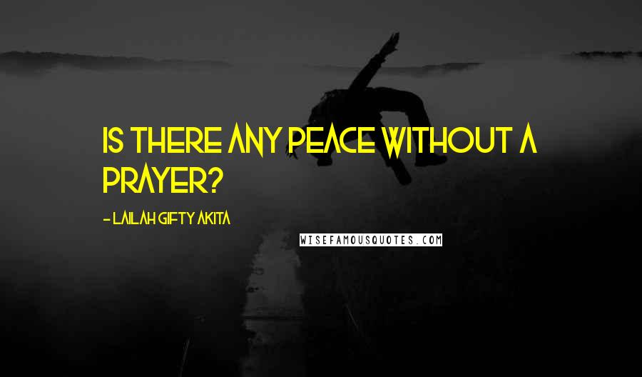Lailah Gifty Akita Quotes: Is there any peace without a prayer?