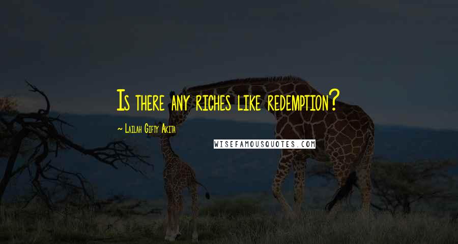 Lailah Gifty Akita Quotes: Is there any riches like redemption?