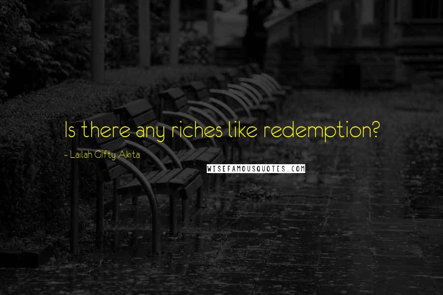 Lailah Gifty Akita Quotes: Is there any riches like redemption?