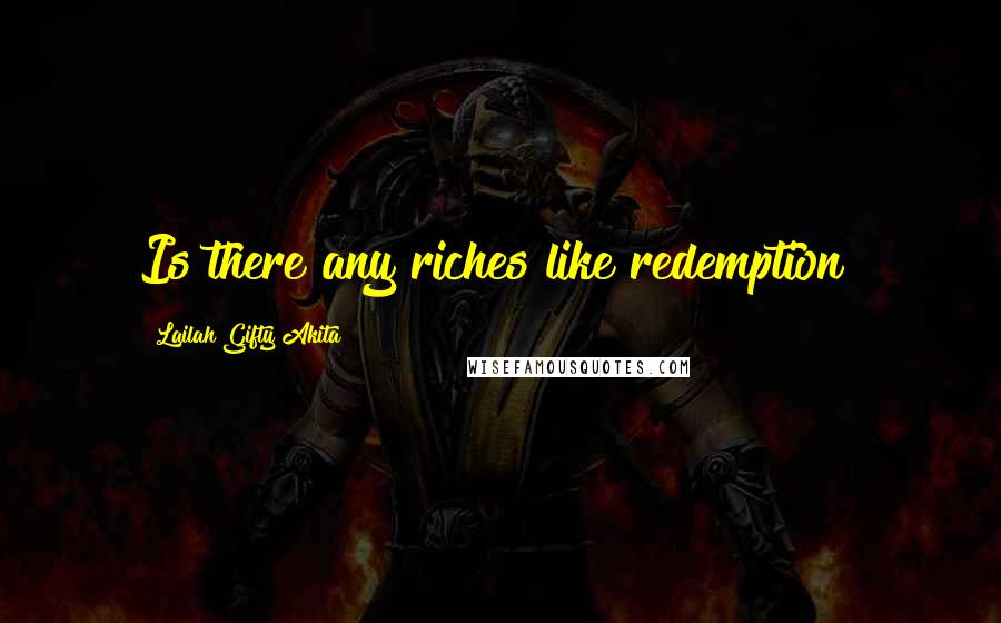 Lailah Gifty Akita Quotes: Is there any riches like redemption?