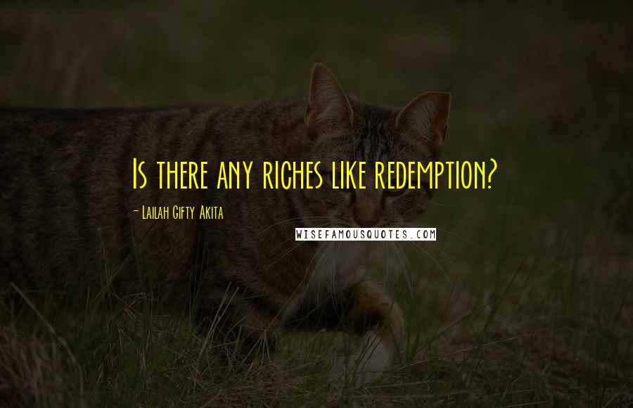 Lailah Gifty Akita Quotes: Is there any riches like redemption?