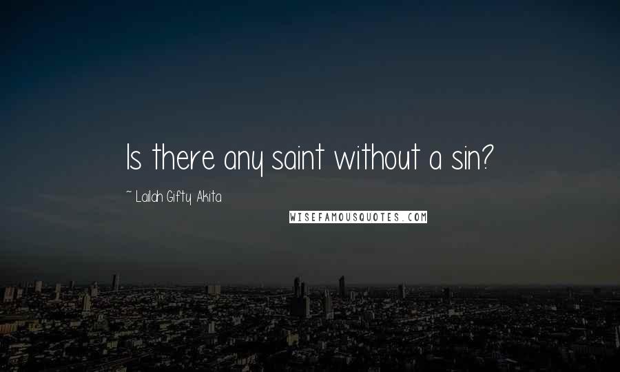 Lailah Gifty Akita Quotes: Is there any saint without a sin?