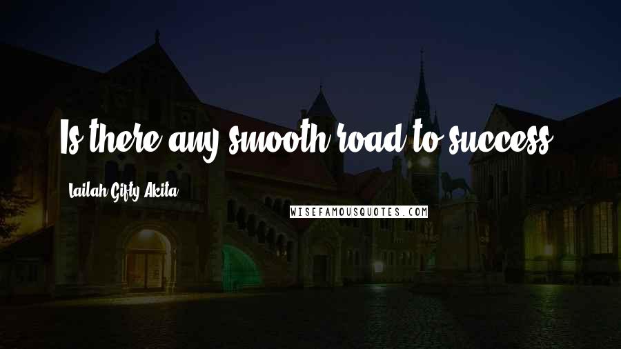 Lailah Gifty Akita Quotes: Is there any smooth road to success?
