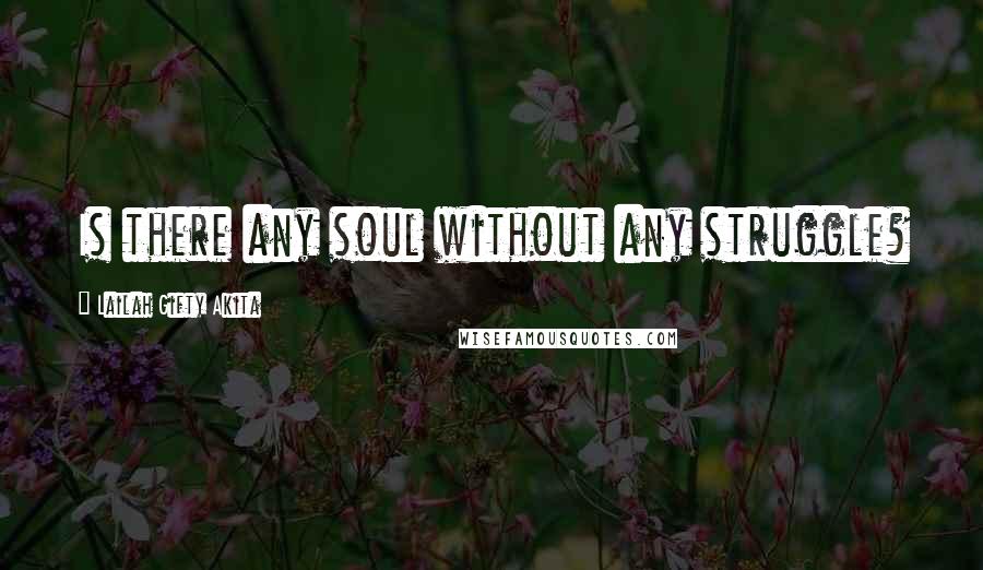 Lailah Gifty Akita Quotes: Is there any soul without any struggle?