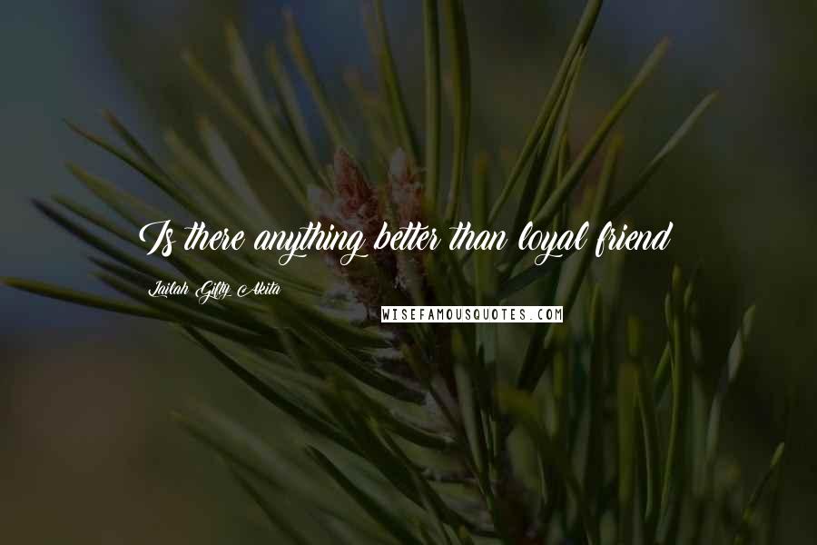 Lailah Gifty Akita Quotes: Is there anything better than loyal friend?