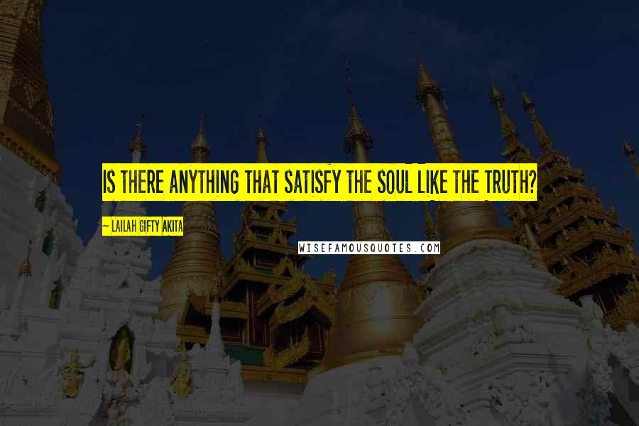 Lailah Gifty Akita Quotes: Is there anything that satisfy the soul like the Truth?