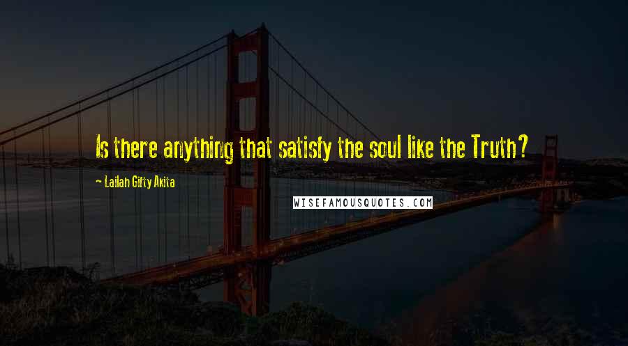 Lailah Gifty Akita Quotes: Is there anything that satisfy the soul like the Truth?