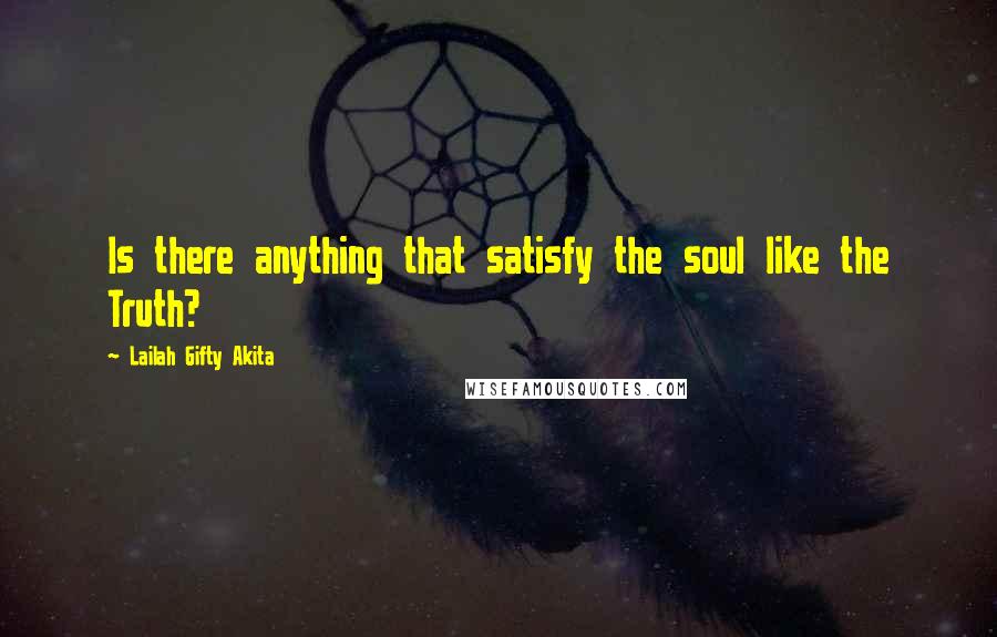 Lailah Gifty Akita Quotes: Is there anything that satisfy the soul like the Truth?