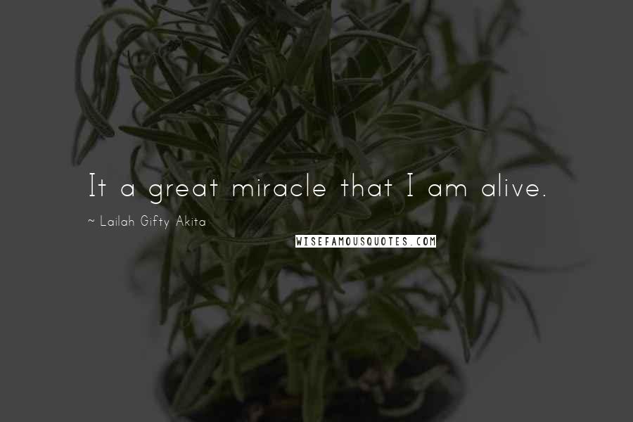 Lailah Gifty Akita Quotes: It a great miracle that I am alive.