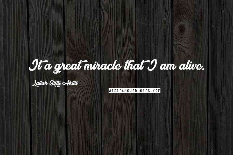 Lailah Gifty Akita Quotes: It a great miracle that I am alive.