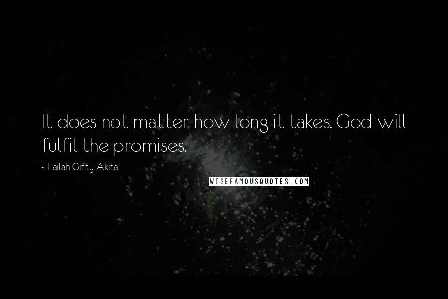Lailah Gifty Akita Quotes: It does not matter how long it takes. God will fulfil the promises.