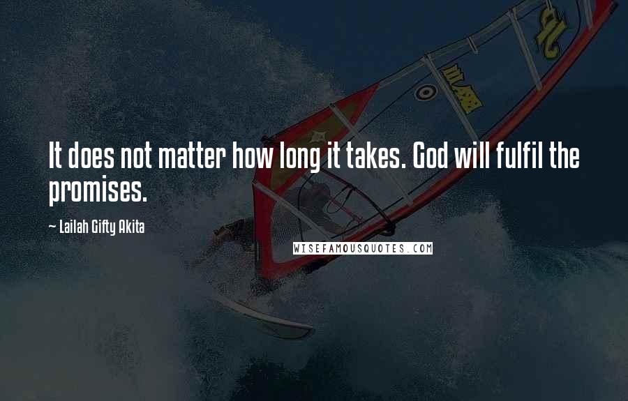 Lailah Gifty Akita Quotes: It does not matter how long it takes. God will fulfil the promises.