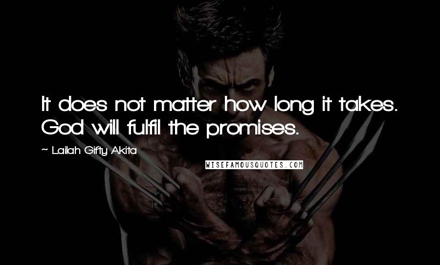 Lailah Gifty Akita Quotes: It does not matter how long it takes. God will fulfil the promises.