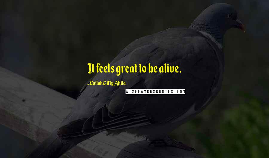 Lailah Gifty Akita Quotes: It feels great to be alive.