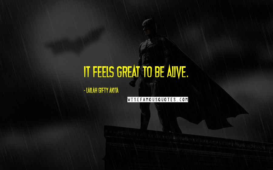 Lailah Gifty Akita Quotes: It feels great to be alive.