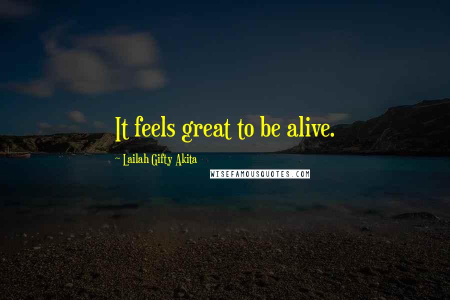 Lailah Gifty Akita Quotes: It feels great to be alive.