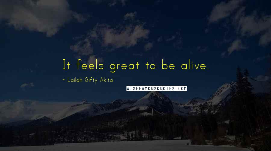 Lailah Gifty Akita Quotes: It feels great to be alive.