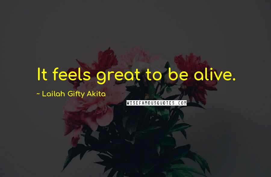 Lailah Gifty Akita Quotes: It feels great to be alive.