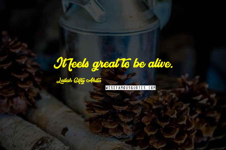 Lailah Gifty Akita Quotes: It feels great to be alive.