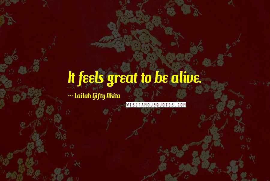 Lailah Gifty Akita Quotes: It feels great to be alive.