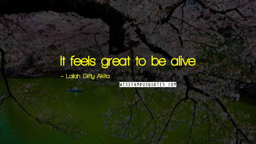 Lailah Gifty Akita Quotes: It feels great to be alive.