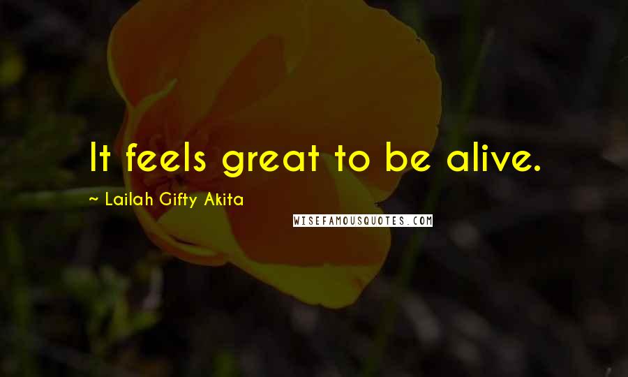 Lailah Gifty Akita Quotes: It feels great to be alive.