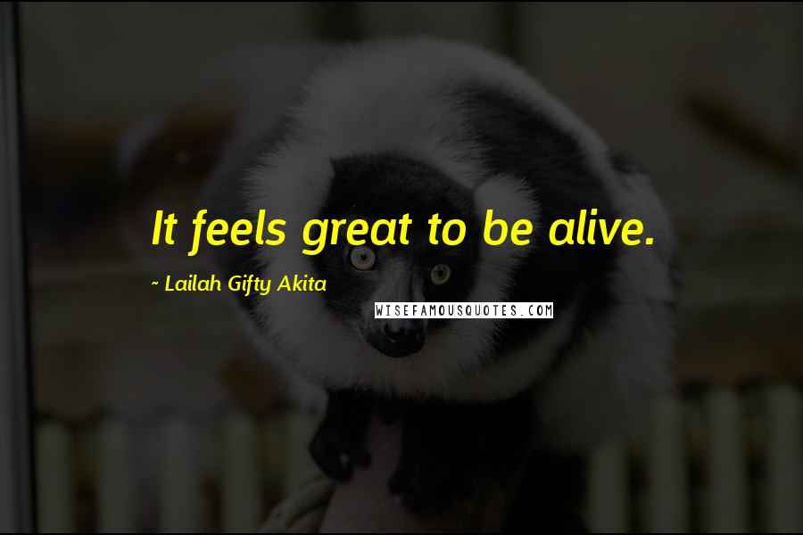 Lailah Gifty Akita Quotes: It feels great to be alive.