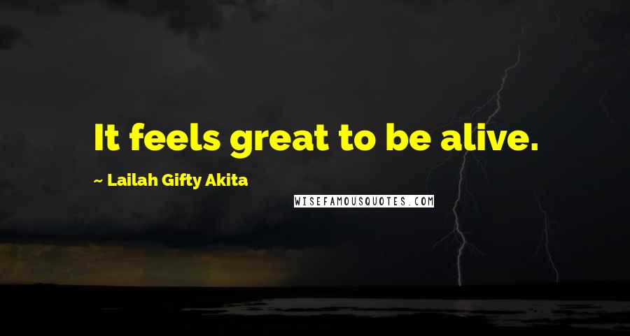 Lailah Gifty Akita Quotes: It feels great to be alive.