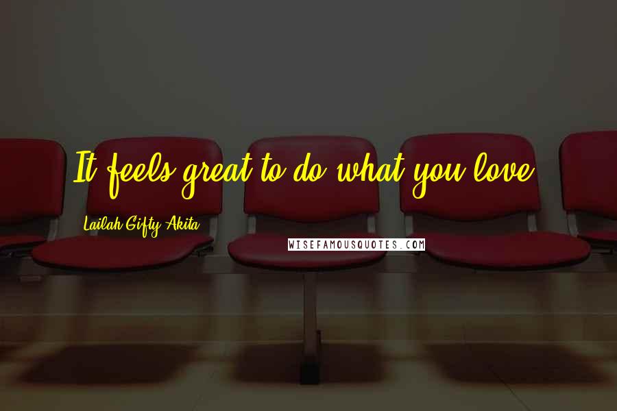 Lailah Gifty Akita Quotes: It feels great to do what you love.