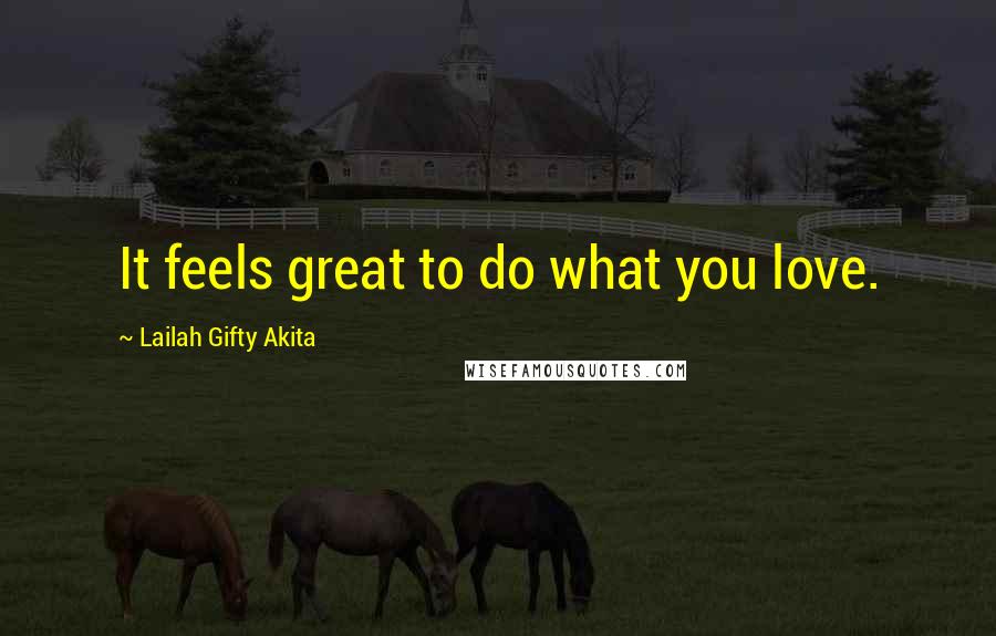 Lailah Gifty Akita Quotes: It feels great to do what you love.