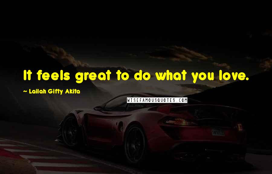 Lailah Gifty Akita Quotes: It feels great to do what you love.