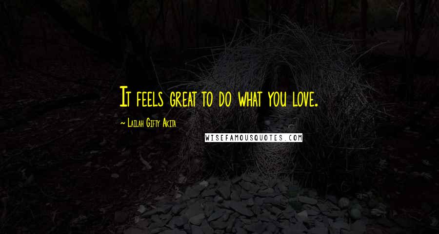 Lailah Gifty Akita Quotes: It feels great to do what you love.