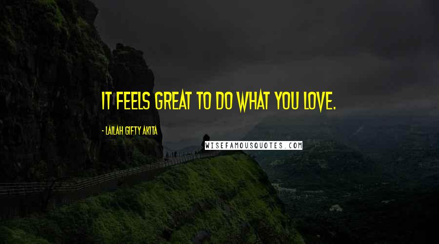 Lailah Gifty Akita Quotes: It feels great to do what you love.