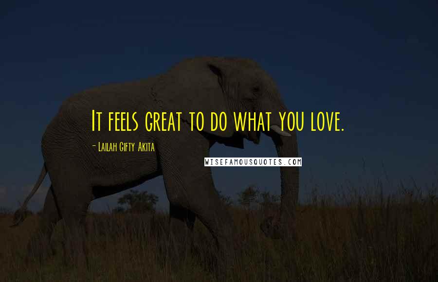 Lailah Gifty Akita Quotes: It feels great to do what you love.