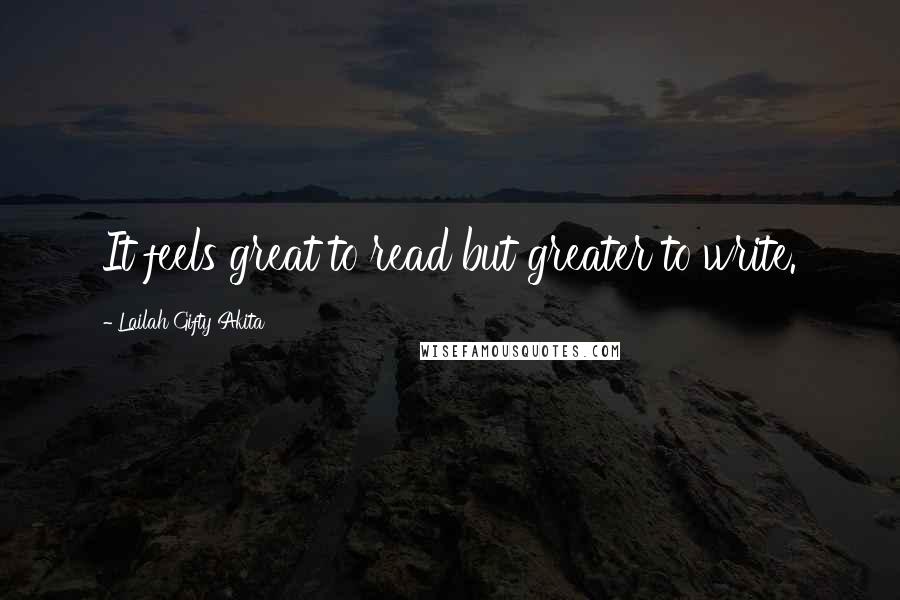 Lailah Gifty Akita Quotes: It feels great to read but greater to write.