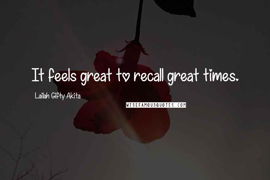 Lailah Gifty Akita Quotes: It feels great to recall great times.