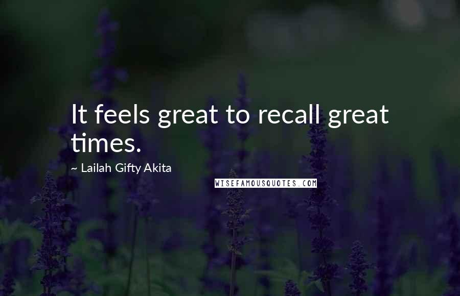 Lailah Gifty Akita Quotes: It feels great to recall great times.