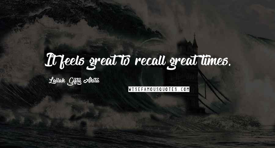Lailah Gifty Akita Quotes: It feels great to recall great times.