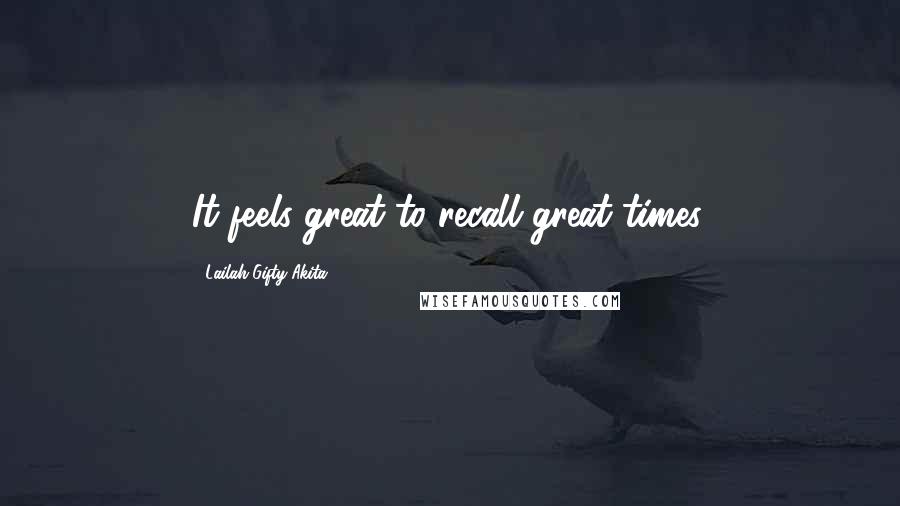 Lailah Gifty Akita Quotes: It feels great to recall great times.