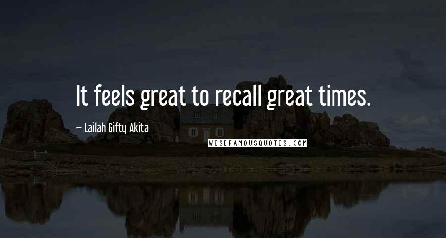 Lailah Gifty Akita Quotes: It feels great to recall great times.