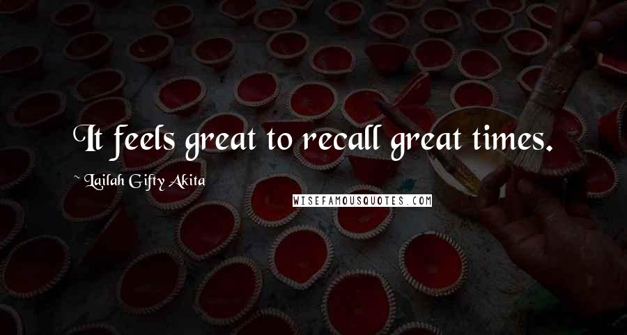 Lailah Gifty Akita Quotes: It feels great to recall great times.