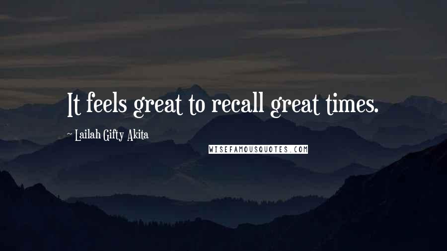Lailah Gifty Akita Quotes: It feels great to recall great times.