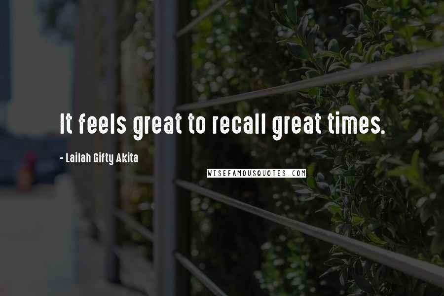 Lailah Gifty Akita Quotes: It feels great to recall great times.