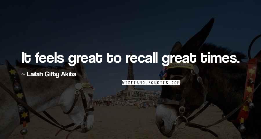 Lailah Gifty Akita Quotes: It feels great to recall great times.