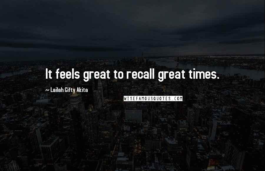 Lailah Gifty Akita Quotes: It feels great to recall great times.