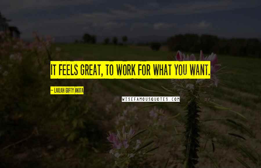 Lailah Gifty Akita Quotes: It feels great, to work for what you want.