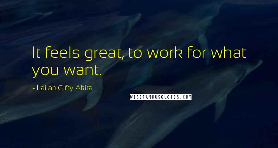 Lailah Gifty Akita Quotes: It feels great, to work for what you want.